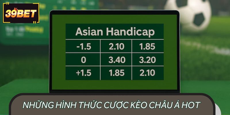 Những hình thức cược kèo châu Á hot nhất hiện nay
