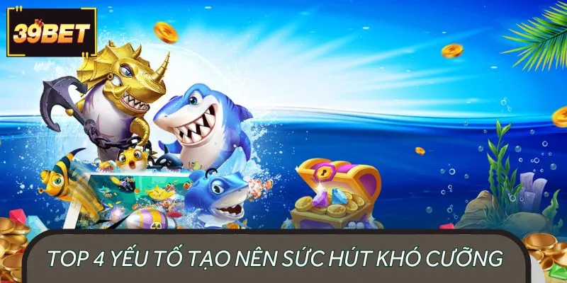 Những yếu tố cốt lõi làm nên sự khác biệt của bắn cá 39BET