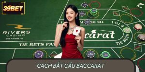 Cách Bắt Cầu Baccarat 39BET Chuẩn Cho Người Mới Nhập Môn