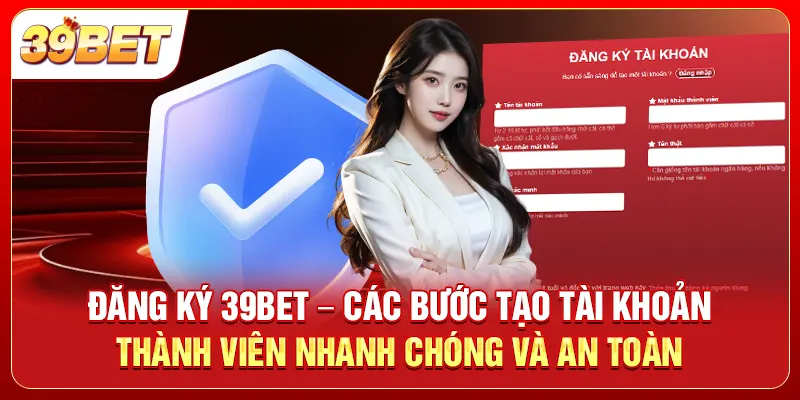 Đăng ký 39bet - Các bước tạo tài khoản thành viên nhanh chóng và an toàn