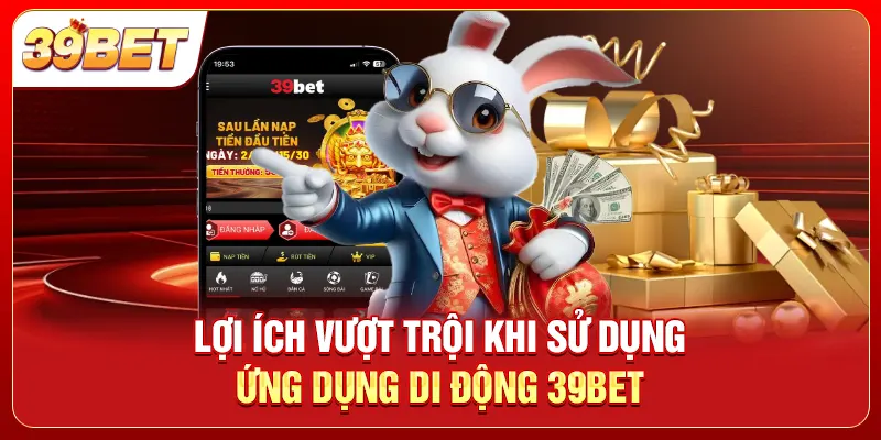 Lợi ích vượt trội khi sử dụng ứng dụng di động 39bet