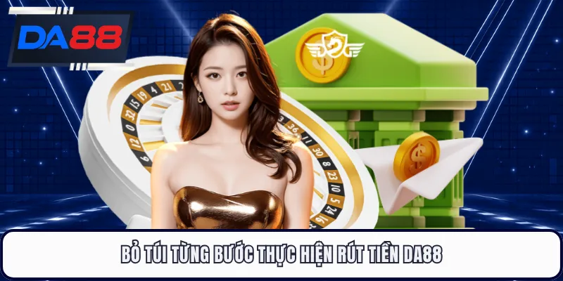 Bỏ túi từng bước thực hiện rút tiền DA88