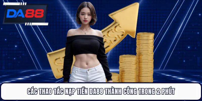 Các thao tác nạp tiền DA88 thành công trong 2 phút
