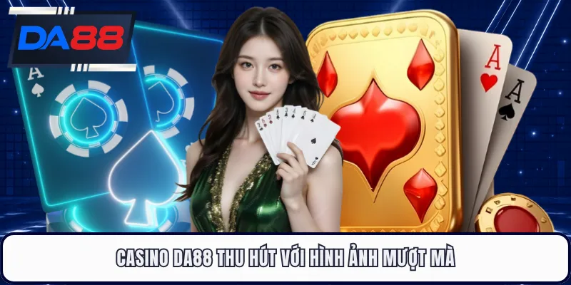 Casino DA88 thu hút với hình ảnh mượt mà