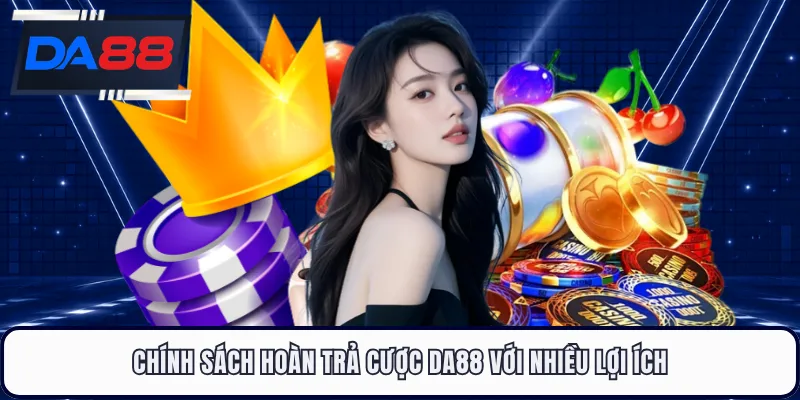 Chính sách hoàn trả cược DA88 với nhiều lợi ích