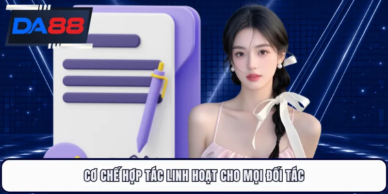 Cơ chế hợp tác linh hoạt cho mọi đối tác