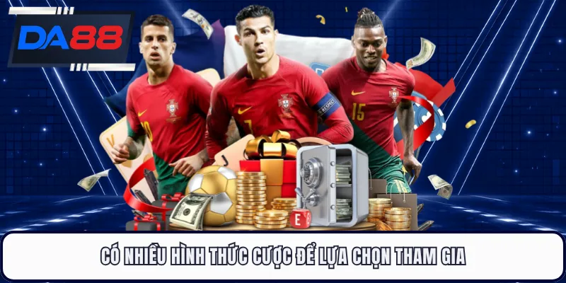 Có nhiều hình thức cược để lựa chọn tham gia