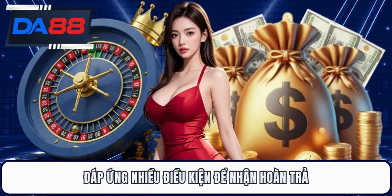 Đáp ứng nhiều điều kiện để nhận hoàn trả
