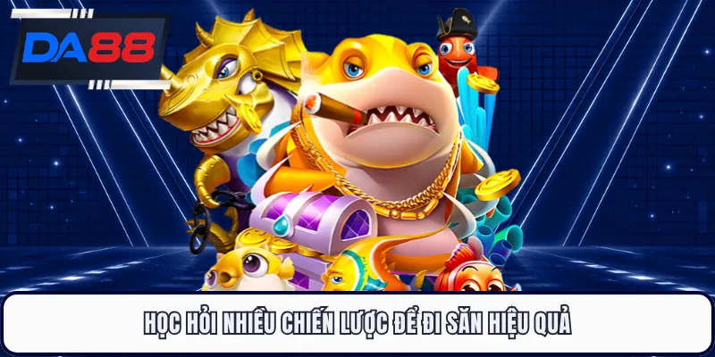 Học hỏi nhiều chiến lược để đi săn hiệu quả