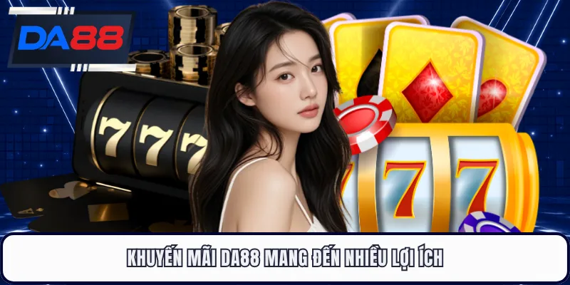 Khuyến mãi DA88 mang đến nhiều lợi ích