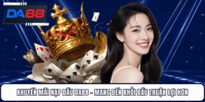 Khuyến Mãi Nạp Đầu DA88 - Mang Đến Khởi Đầu Thuận Lợi Hơn