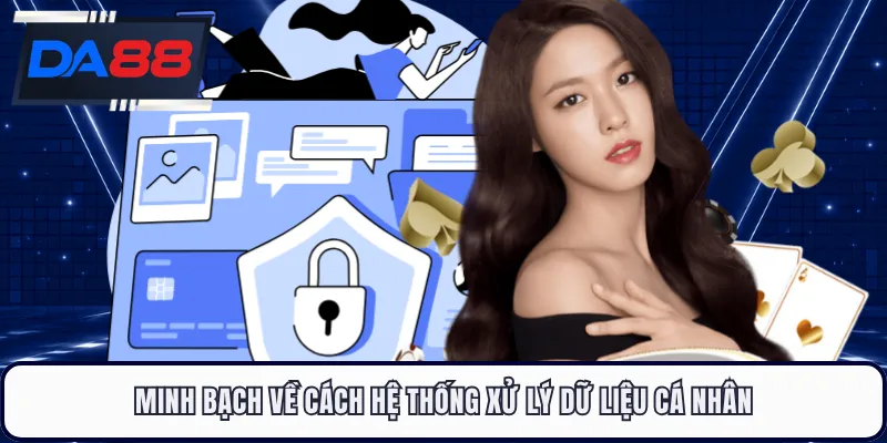 Minh bạch về cách hệ thống xử lý dữ liệu cá nhân