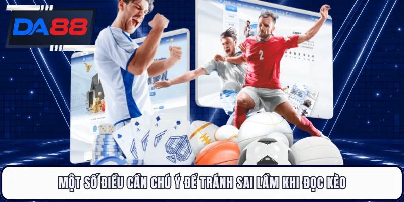 Một số điều cần chú ý để tránh sai lầm khi đọc kèo