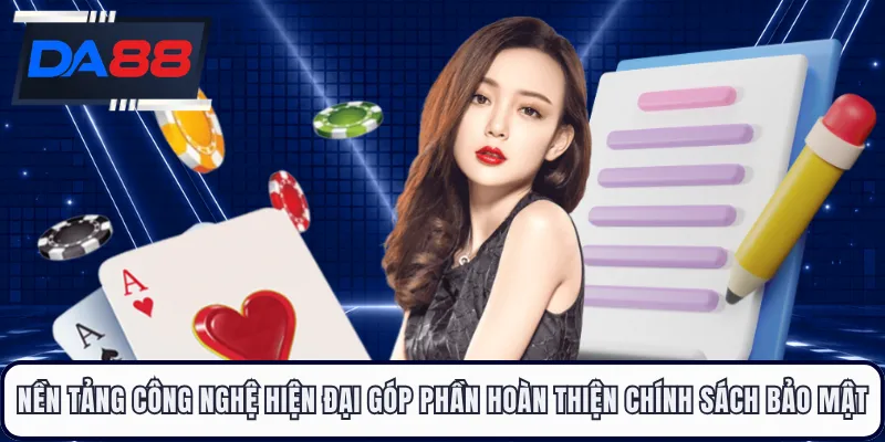 Nền tảng công nghệ hiện đại góp phần hoàn thiện chính sách bảo mật