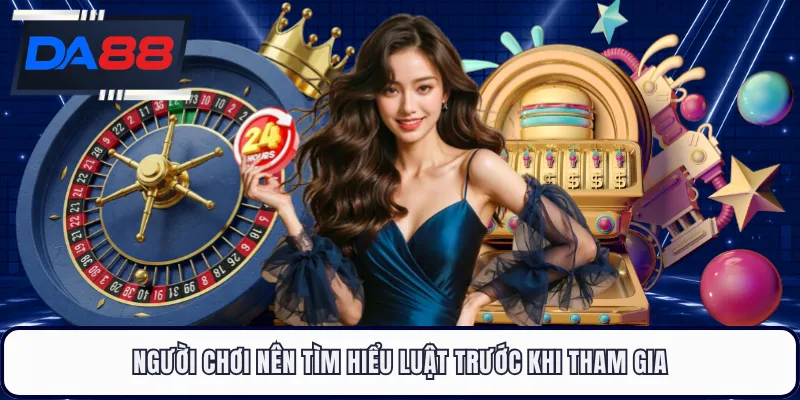 Người chơi nên tìm hiểu luật trước khi tham gia
