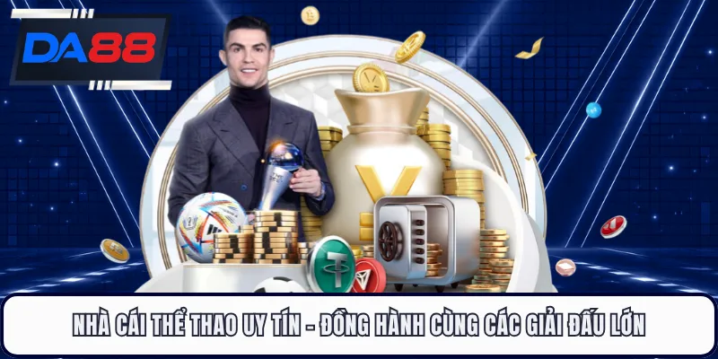 Nhà Cái Thể Thao Uy Tín - Đồng Hành Cùng Các Giải Đấu Lớn