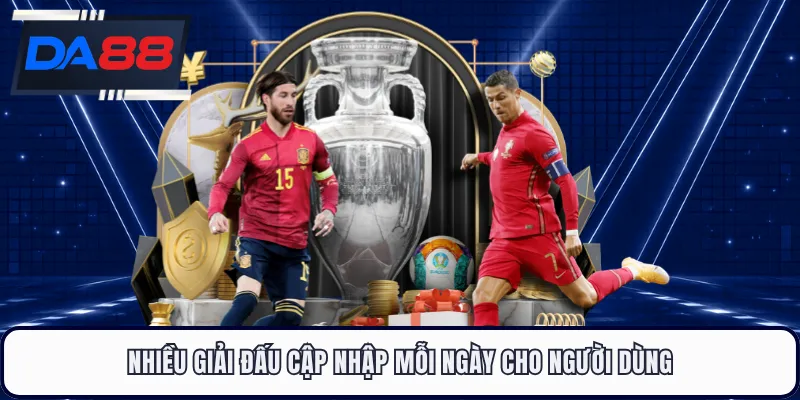 Nhiều giải đấu cập nhập mỗi ngày cho người dùng