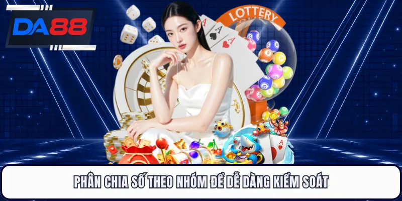 Phân chia số theo nhóm để dễ dàng kiểm soát