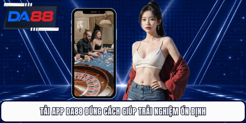 Tải app DA88 đúng cách giúp trải nghiệm ổn định