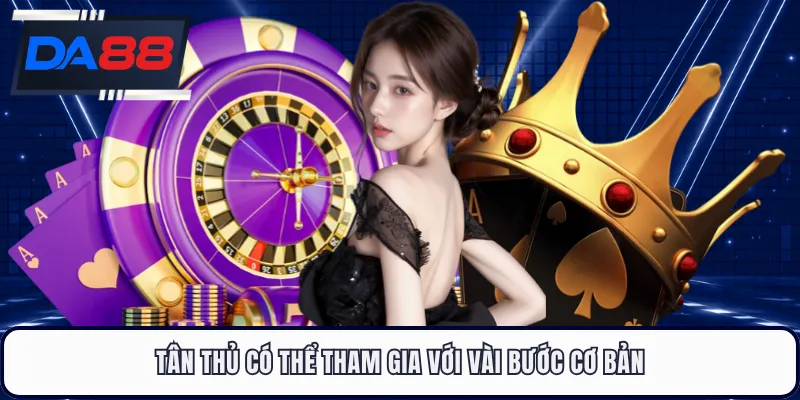 Tân thủ có thể tham gia với vài bước cơ bản