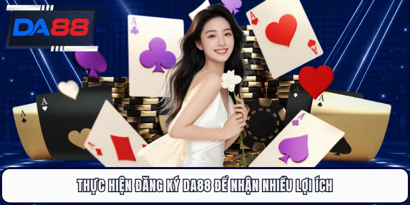 Thực hiện đăng ký DA88 để nhận nhiều lợi ích