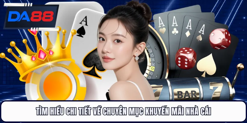 Tìm hiểu chi tiết về chuyên mục khuyến mãi nhà cái
