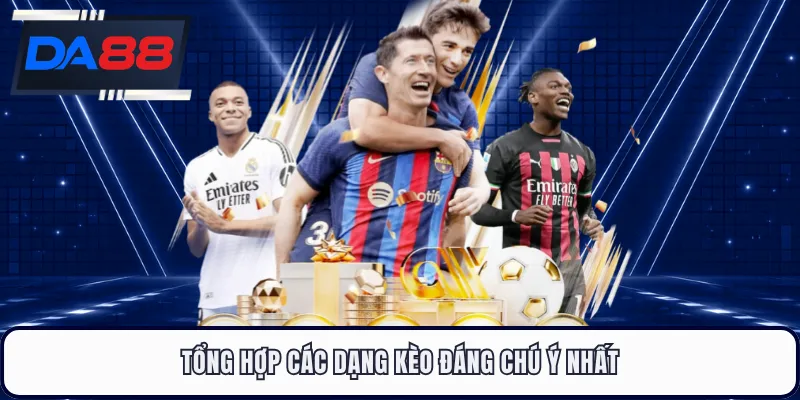 Tổng hợp các dạng kèo đáng chú ý nhất