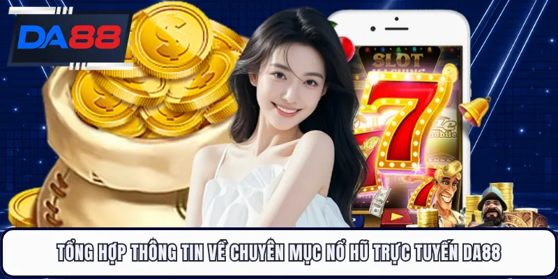 Tổng hợp thông tin về chuyên mục nổ hũ trực tuyến DA88