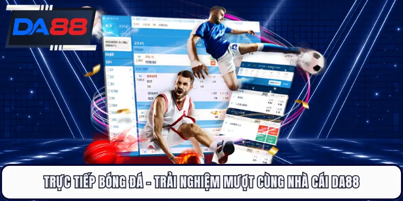 Trực Tiếp Bóng Đá - Trải nghiệm Mượt Cùng Nhà Cái DA88